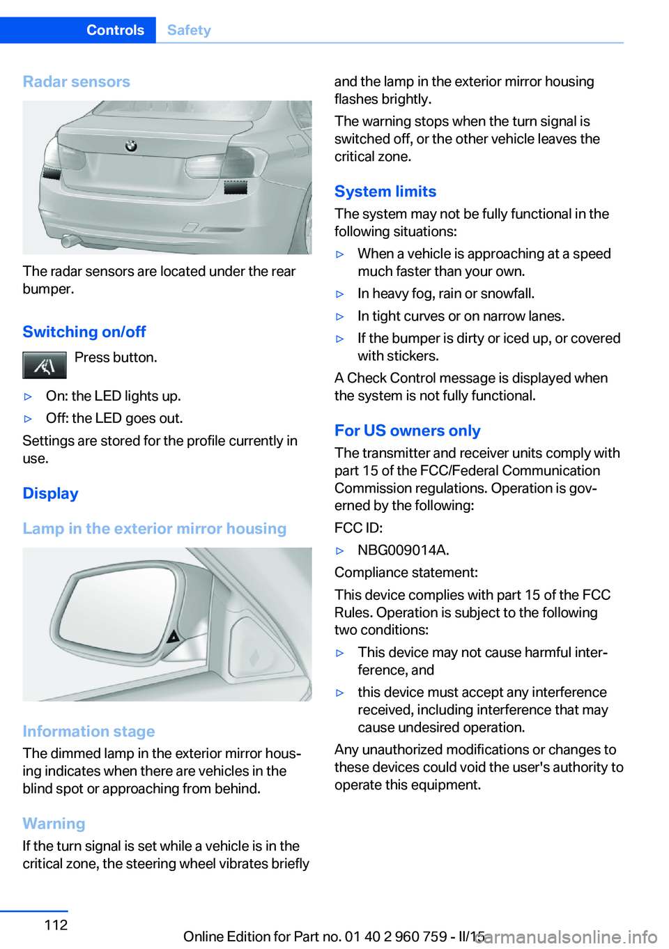 BMW M3 SEDAN 2015 Owners Manual Radar sensors
The radar sensors are located under the rear
bumper.
Switching on/off Press button.
▷On: the LED lights up.▷Off: the LED goes out.
Settings are stored for the profile currently in
us BMW M3 SEDAN 2015 Owners Manual Radar sensors
The radar sensors are located under the rear
bumper.
Switching on/off Press button.
▷On: the LED lights up.▷Off: the LED goes out.
Settings are stored for the profile currently in
us