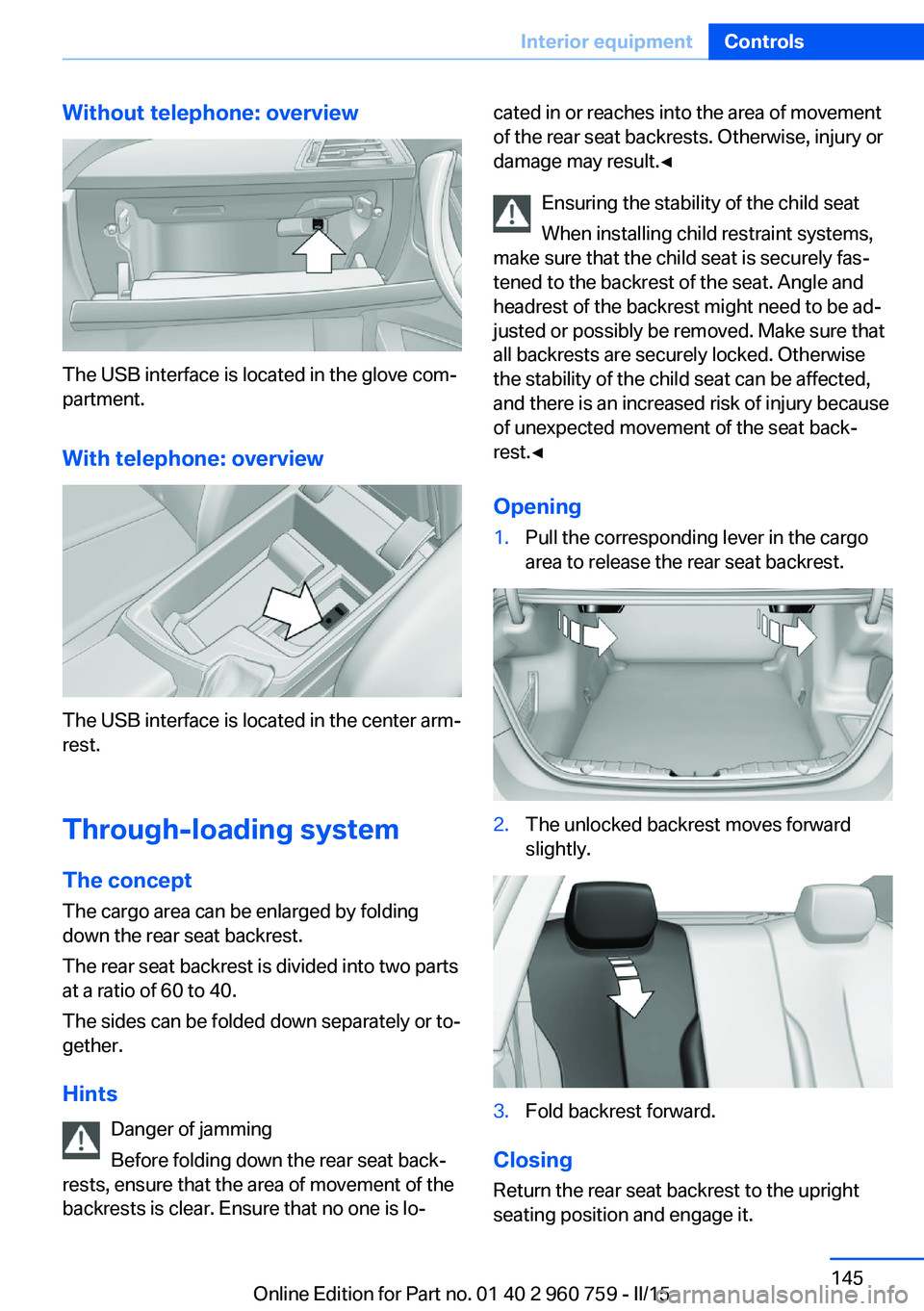 BMW M3 SEDAN 2015 Owners Manual Without telephone: overview
The USB interface is located in the glove com‐
partment.
With telephone: overview
The USB interface is located in the center arm‐
rest.
Through-loading system The conce BMW M3 SEDAN 2015 Owners Manual Without telephone: overview
The USB interface is located in the glove com‐
partment.
With telephone: overview
The USB interface is located in the center arm‐
rest.
Through-loading system The conce