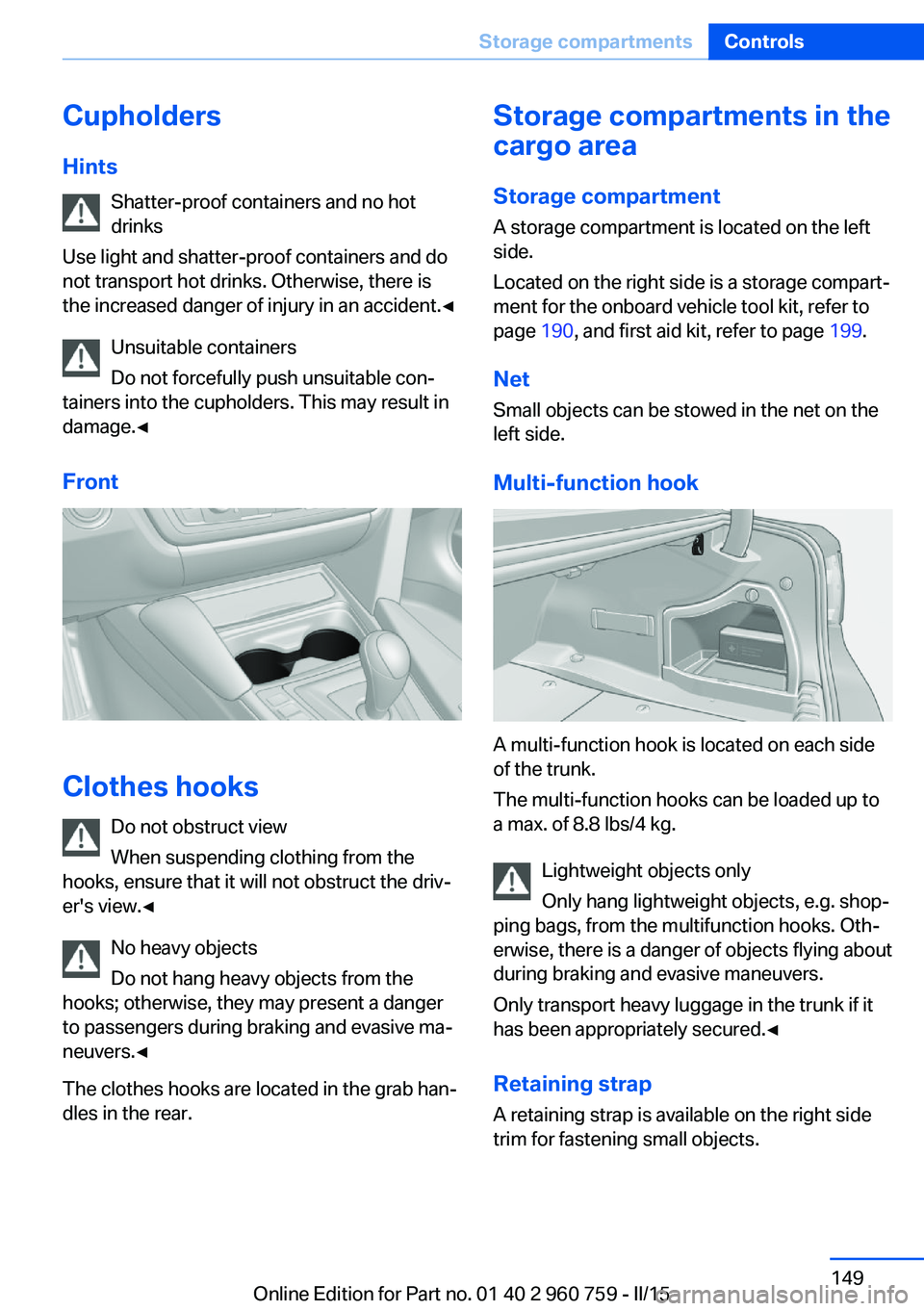 BMW M3 SEDAN 2015 Owners Manual Cupholders
Hints Shatter-proof containers and no hot
drinks
Use light and shatter-proof containers and do
not transport hot drinks. Otherwise, there is the increased danger of injury in an accident. BMW M3 SEDAN 2015 Owners Manual Cupholders
Hints Shatter-proof containers and no hot
drinks
Use light and shatter-proof containers and do
not transport hot drinks. Otherwise, there is the increased danger of injury in an accident.