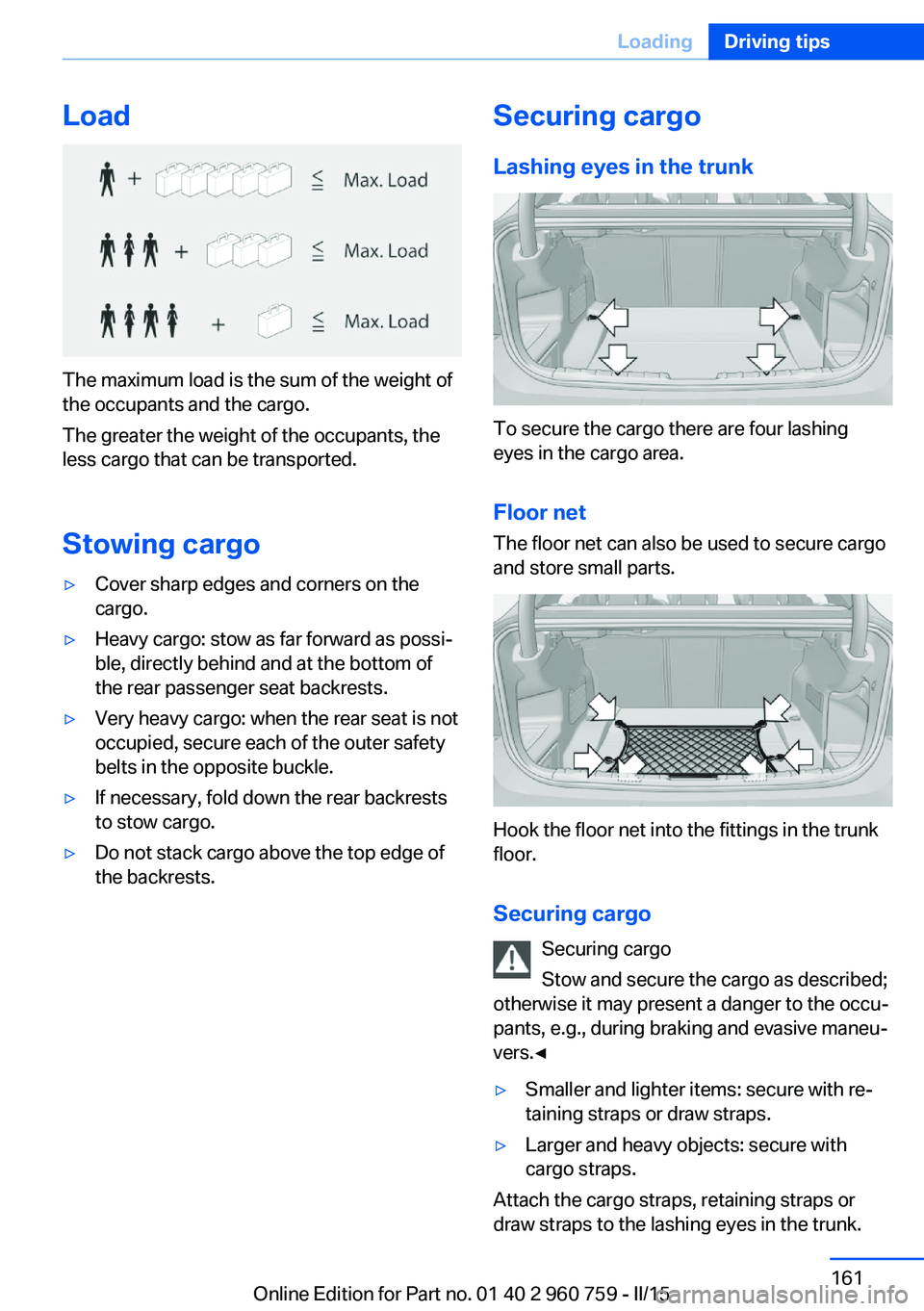 BMW M3 SEDAN 2015 Owners Manual Load
The maximum load is the sum of the weight of
the occupants and the cargo.
The greater the weight of the occupants, the
less cargo that can be transported.
Stowing cargo
▷Cover sharp edges and c BMW M3 SEDAN 2015 Owners Manual Load
The maximum load is the sum of the weight of
the occupants and the cargo.
The greater the weight of the occupants, the
less cargo that can be transported.
Stowing cargo
▷Cover sharp edges and c
