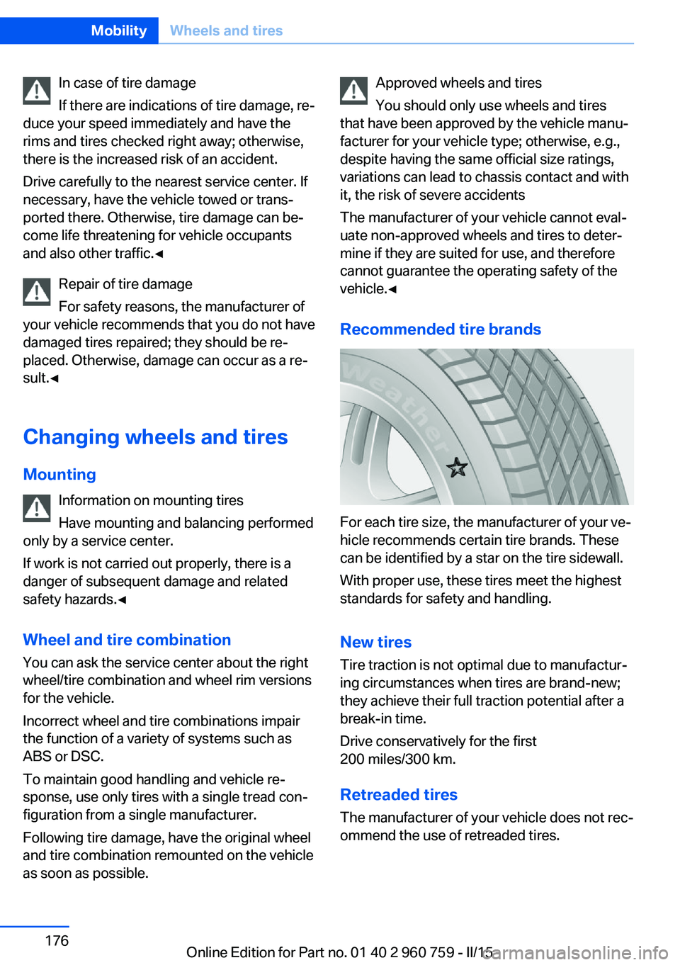 BMW M3 SEDAN 2015 Owners Manual In case of tire damage
If there are indications of tire damage, re‐
duce your speed immediately and have the
rims and tires checked right away; otherwise,
there is the increased risk of an accident. BMW M3 SEDAN 2015 Owners Manual In case of tire damage
If there are indications of tire damage, re‐
duce your speed immediately and have the
rims and tires checked right away; otherwise,
there is the increased risk of an accident.