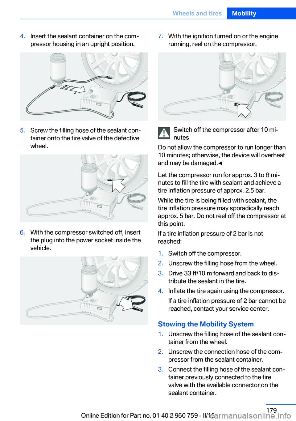 BMW M3 SEDAN 2015 Owners Manual 4.Insert the sealant container on the com‐
pressor housing in an upright position.5.Screw the filling hose of the sealant con‐
tainer onto the tire valve of the defective
wheel.6.With the compress BMW M3 SEDAN 2015 Owners Manual 4.Insert the sealant container on the com‐
pressor housing in an upright position.5.Screw the filling hose of the sealant con‐
tainer onto the tire valve of the defective
wheel.6.With the compress