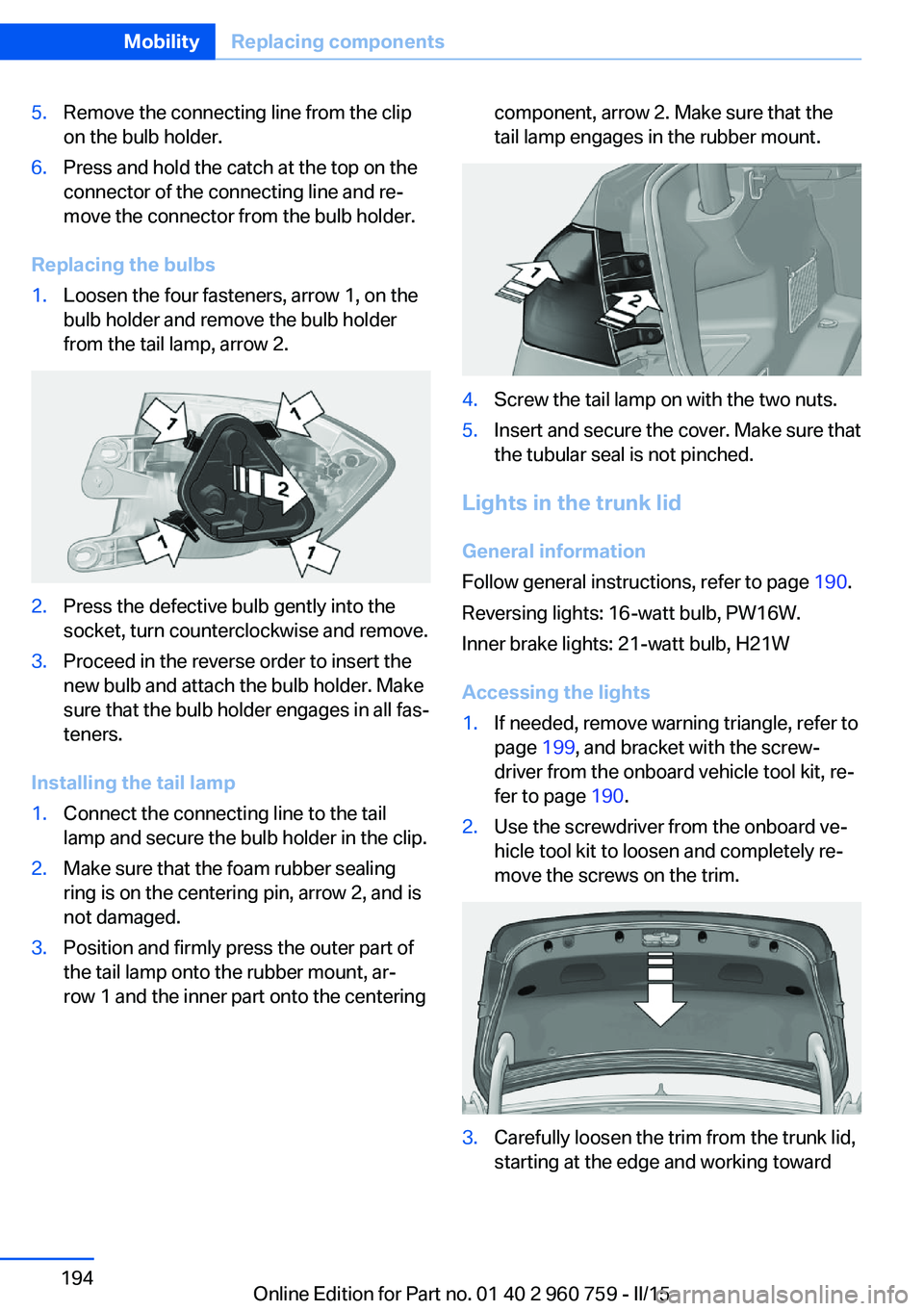 BMW M3 SEDAN 2015 Owners Manual 5.Remove the connecting line from the clip
on the bulb holder.6.Press and hold the catch at the top on the
connector of the connecting line and re‐
move the connector from the bulb holder.
Replacing BMW M3 SEDAN 2015 Owners Manual 5.Remove the connecting line from the clip
on the bulb holder.6.Press and hold the catch at the top on the
connector of the connecting line and re‐
move the connector from the bulb holder.
Replacing