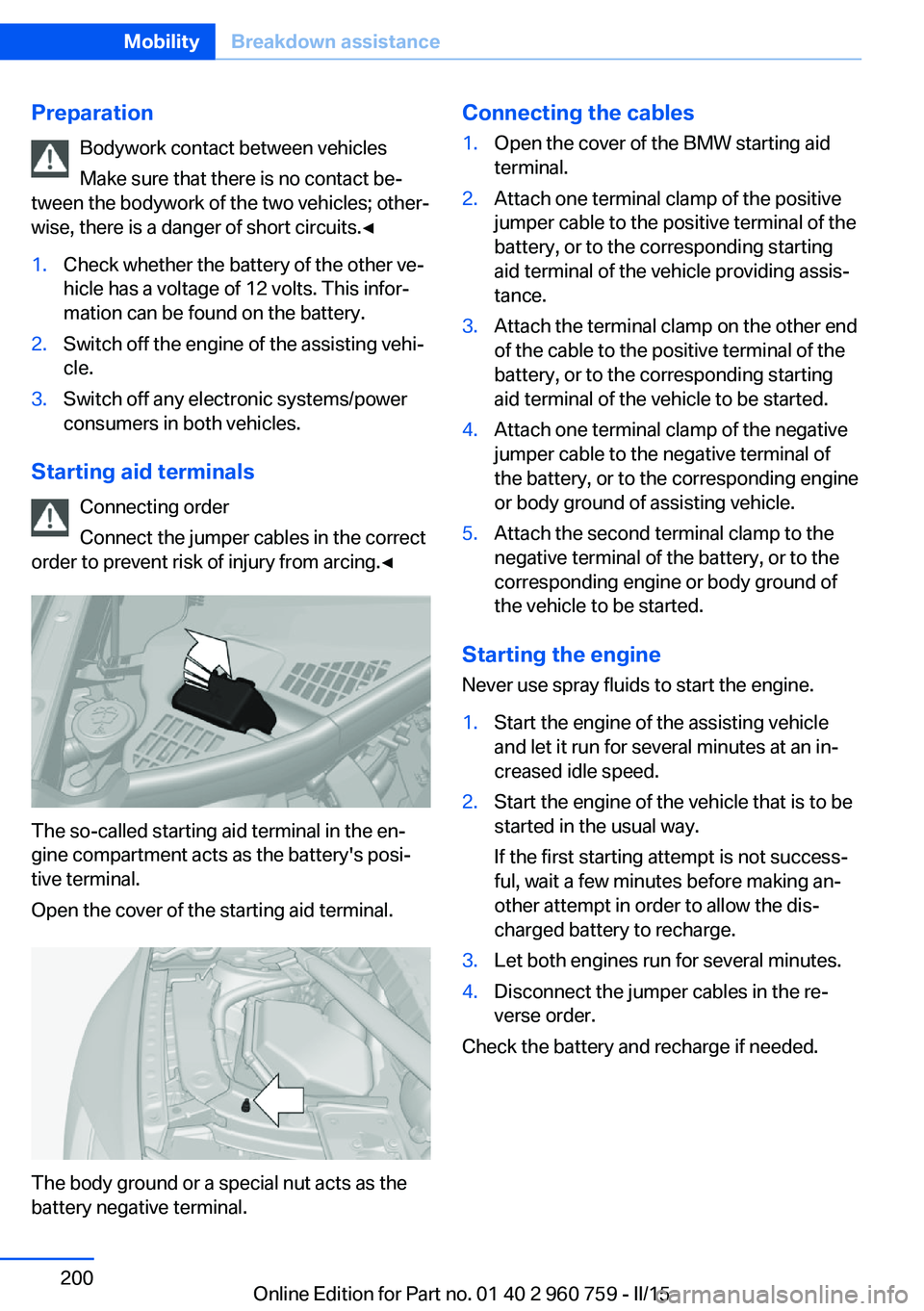 BMW M3 SEDAN 2015 Owners Manual PreparationBodywork contact between vehicles
Make sure that there is no contact be‐
tween the bodywork of the two vehicles; other‐
wise, there is a danger of short circuits.◀1.Check whether the BMW M3 SEDAN 2015 Owners Manual PreparationBodywork contact between vehicles
Make sure that there is no contact be‐
tween the bodywork of the two vehicles; other‐
wise, there is a danger of short circuits.◀1.Check whether the