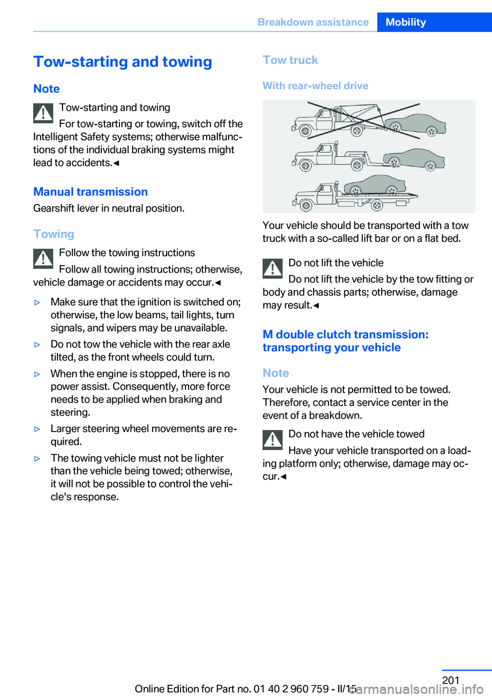 BMW M3 SEDAN 2015 Owners Manual Tow-starting and towingNote Tow-starting and towing
For tow-starting or towing, switch off the
Intelligent Safety systems; otherwise malfunc‐
tions of the individual braking systems might
lead to ac BMW M3 SEDAN 2015 Owners Manual Tow-starting and towingNote Tow-starting and towing
For tow-starting or towing, switch off the
Intelligent Safety systems; otherwise malfunc‐
tions of the individual braking systems might
lead to ac