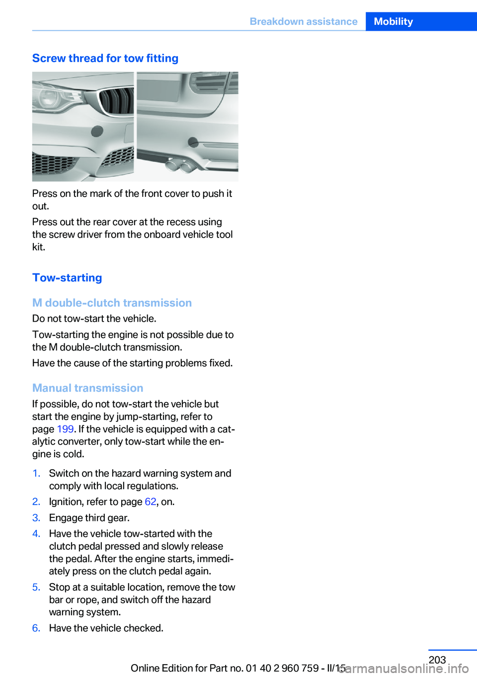 BMW M3 SEDAN 2015 Owners Manual Screw thread for tow fitting
Press on the mark of the front cover to push it
out.
Press out the rear cover at the recess using
the screw driver from the onboard vehicle tool
kit.
Tow-starting
M double BMW M3 SEDAN 2015 Owners Manual Screw thread for tow fitting
Press on the mark of the front cover to push it
out.
Press out the rear cover at the recess using
the screw driver from the onboard vehicle tool
kit.
Tow-starting
M double