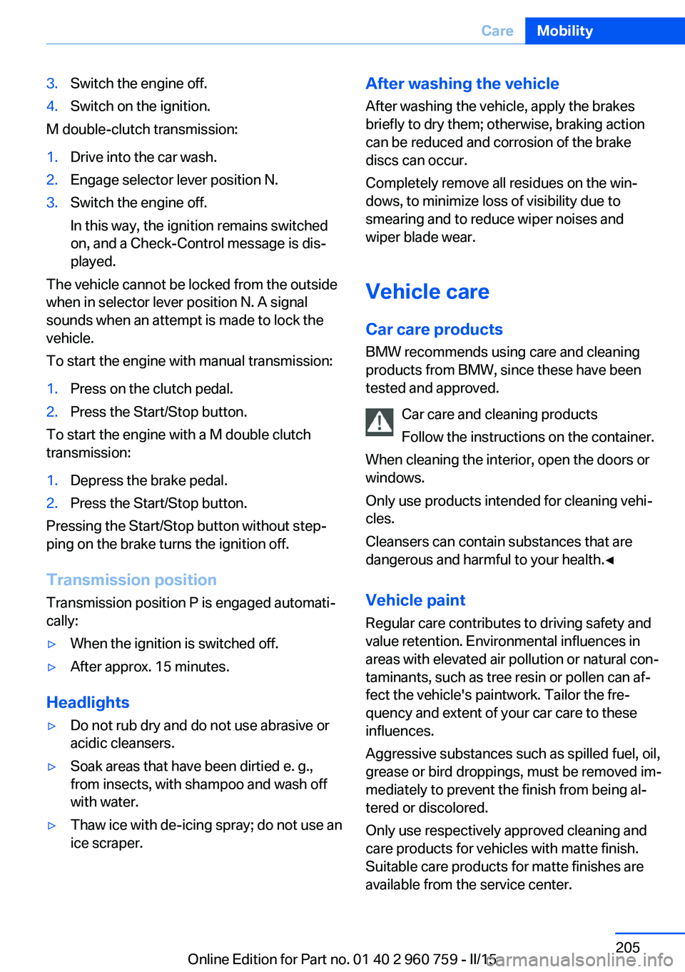 BMW M3 SEDAN 2015 Owners Manual 3.Switch the engine off.4.Switch on the ignition.
M double-clutch transmission:
1.Drive into the car wash.2.Engage selector lever position N.3.Switch the engine off.
In this way, the ignition remains BMW M3 SEDAN 2015 Owners Manual 3.Switch the engine off.4.Switch on the ignition.
M double-clutch transmission:
1.Drive into the car wash.2.Engage selector lever position N.3.Switch the engine off.
In this way, the ignition remains
