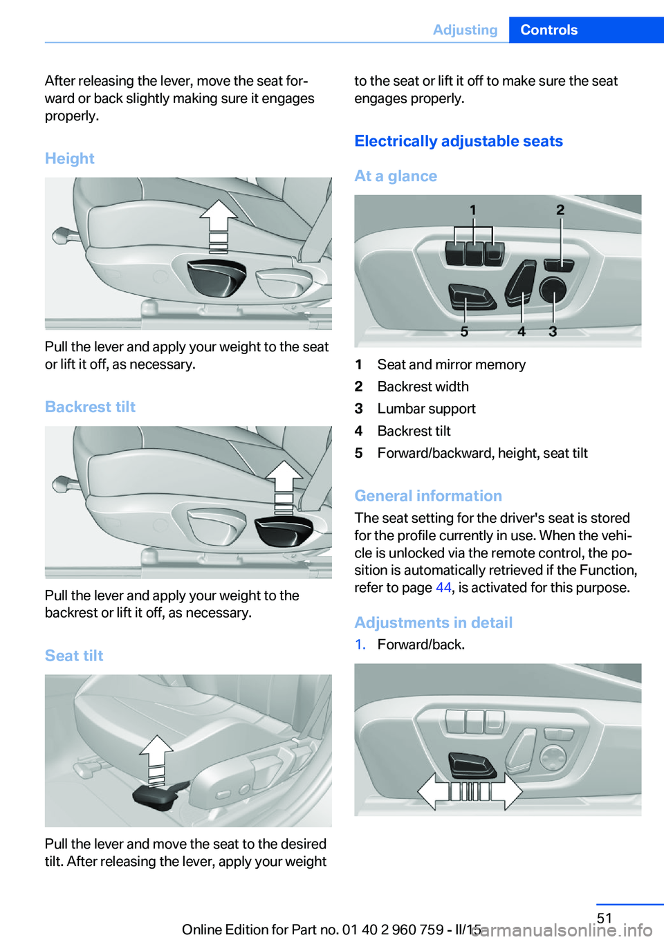 BMW M3 SEDAN 2015 Owners Manual After releasing the lever, move the seat for‐
ward or back slightly making sure it engages
properly.
Height
Pull the lever and apply your weight to the seat
or lift it off, as necessary.
Backrest ti BMW M3 SEDAN 2015 Owners Manual After releasing the lever, move the seat for‐
ward or back slightly making sure it engages
properly.
Height
Pull the lever and apply your weight to the seat
or lift it off, as necessary.
Backrest ti