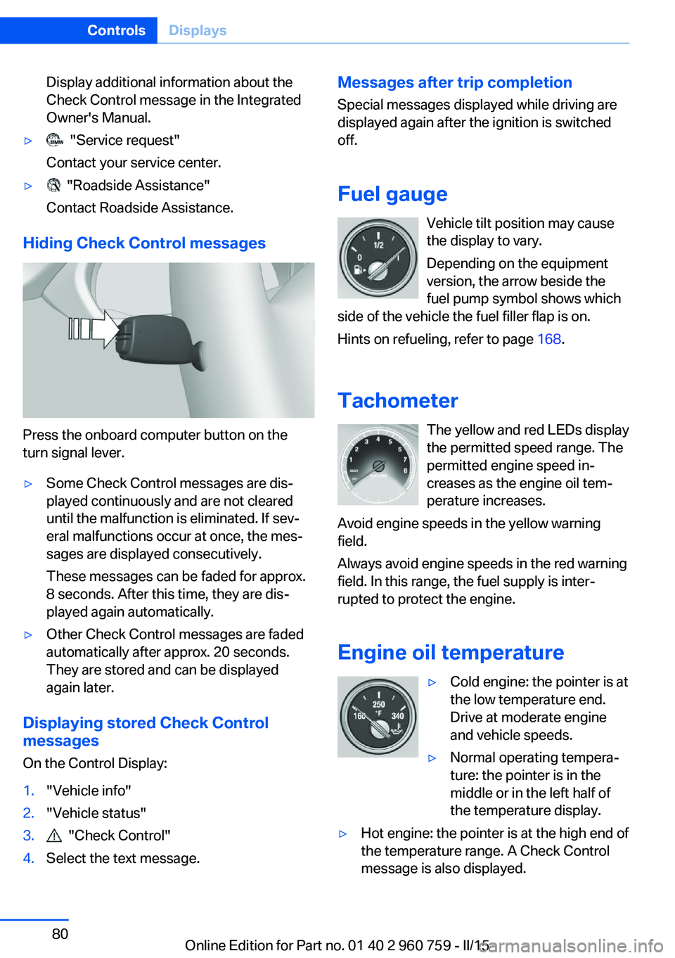 BMW M3 SEDAN 2015 Owners Manual Display additional information about the
Check Control message in the Integrated
Owner's Manual.▷ "Service request"
Contact your service center.▷ "Roadside Assistance"
Contac BMW M3 SEDAN 2015 Owners Manual Display additional information about the
Check Control message in the Integrated
Owner's Manual.▷ "Service request"
Contact your service center.▷ "Roadside Assistance"
Contac