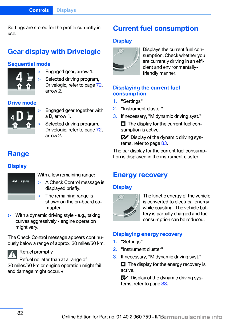 BMW M3 SEDAN 2015 Owners Manual Settings are stored for the profile currently in
use.
Gear display with Drivelogic
Sequential mode▷Engaged gear, arrow 1.▷Selected driving program,
Drivelogic, refer to page 72,
arrow 2.
Drive mo BMW M3 SEDAN 2015 Owners Manual Settings are stored for the profile currently in
use.
Gear display with Drivelogic
Sequential mode▷Engaged gear, arrow 1.▷Selected driving program,
Drivelogic, refer to page 72,
arrow 2.
Drive mo