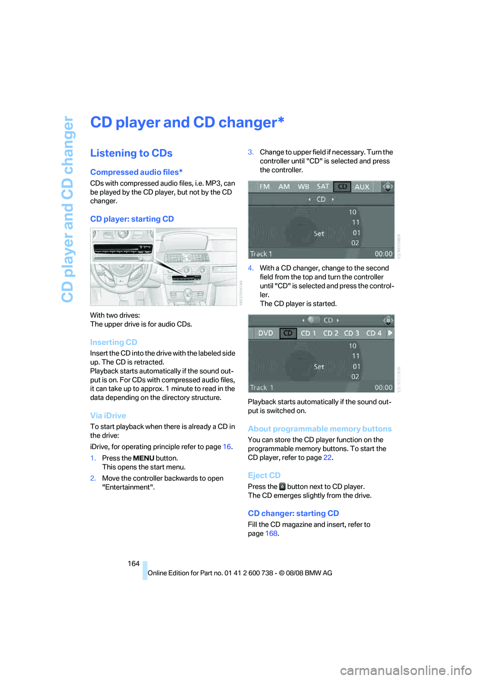 BMW M5 2010  Owners Manual CD player and CD changer
164
CD player and CD changer
Listening to CDs
Compressed audio files*
CDs with compressed audio files, i.e. MP3, can 
be played by the CD player, but not by the CD 
changer.
C