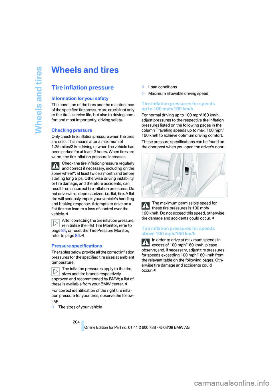 BMW M5 2010  Owners Manual Wheels and tires
204
Wheels and tires
Tire inflation pressure
Information for your safety
The condition of the tires and the maintenance 
of the specified tire pressure are crucial not only 
to the ti