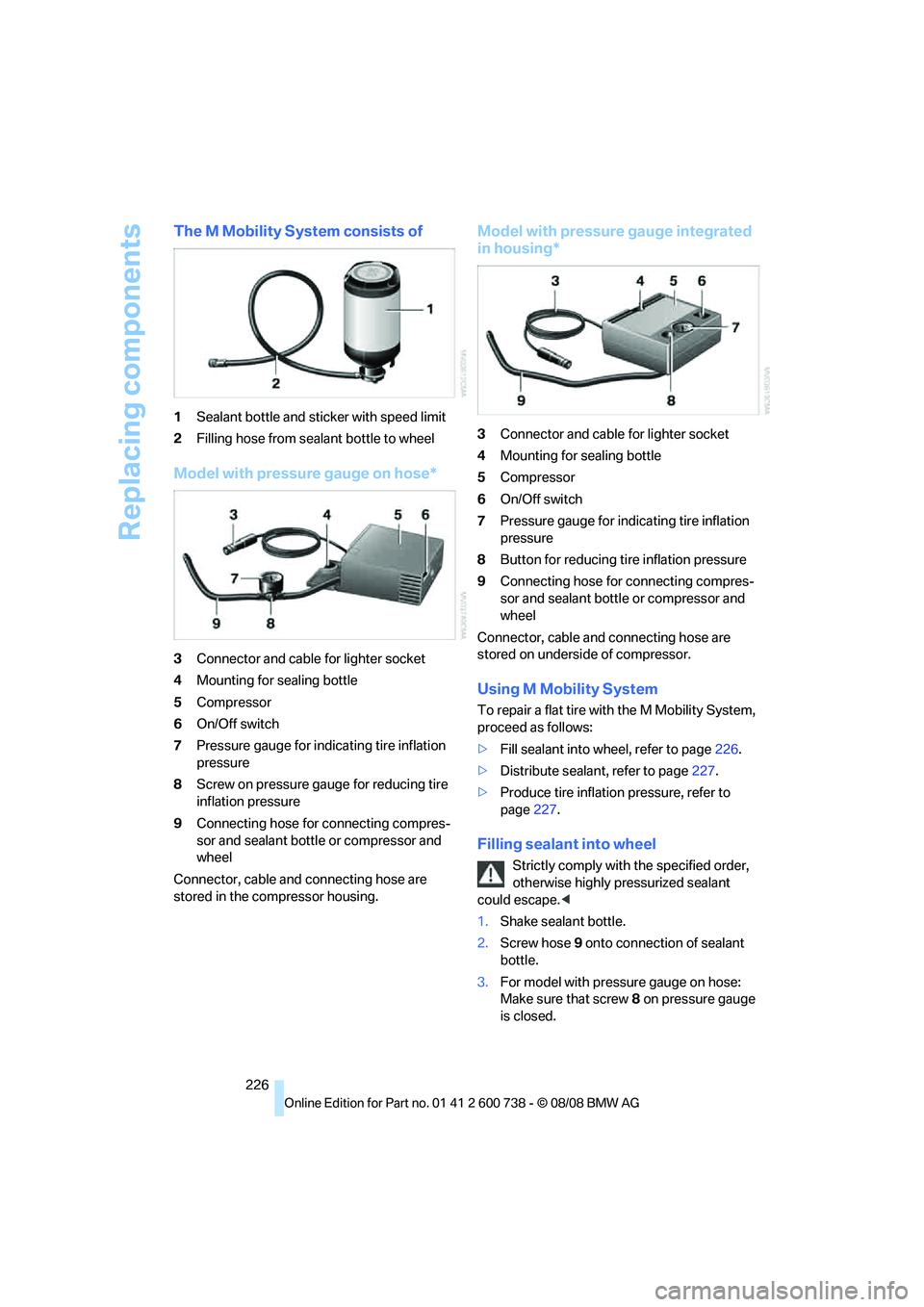 BMW M5 2010  Owners Manual Replacing components
226
The M Mobility System consists of
1Sealant bottle and sticker with speed limit
2Filling hose from sealant bottle to wheel
Model with pressure gauge on hose*
3Connector and cab