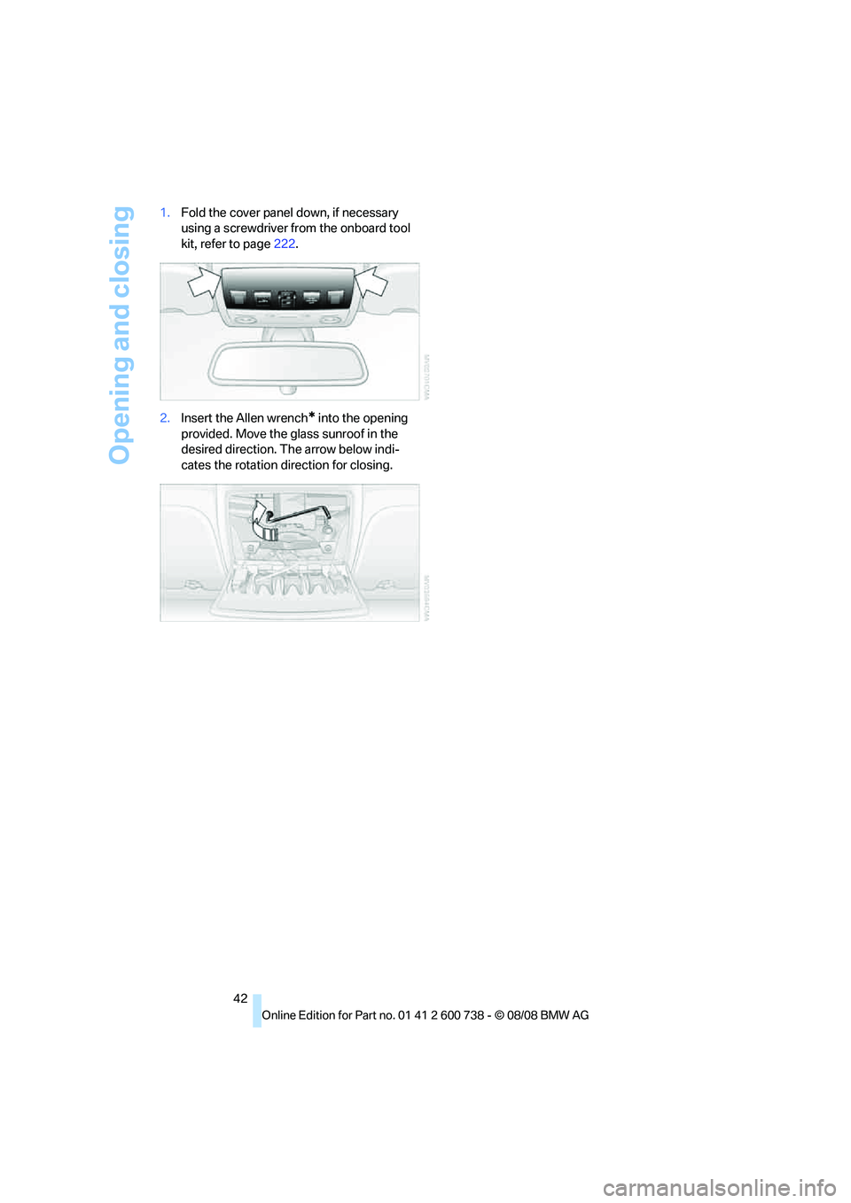 BMW M5 2010  Owners Manual Opening and closing
42 1.Fold the cover panel down, if necessary 
using a screwdriver from the onboard tool 
kit, refer to page222.
2.Insert the Allen wrench
* into the opening 
provided. Move the gla