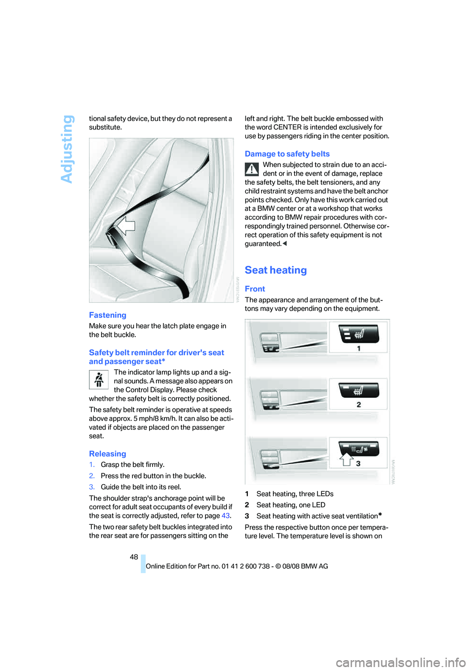 BMW M5 2010  Owners Manual Adjusting
48 tional safety device, but they do not represent a 
substitute.
Fastening
Make sure you hear the latch plate engage in 
the belt buckle.
Safety belt reminder for drivers seat 
and passeng