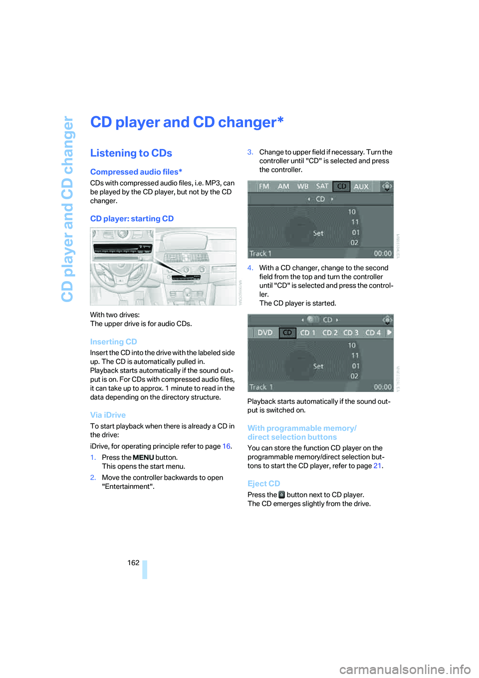 BMW M5 2008 Owners Manual CD player and CD changer
162
CD player and CD changer
Listening to CDs
Compressed audio files*
CDs with compressed audio files, i.e. MP3, can
be played by the CD player, but not by the CD
changer.
C BMW M5 2008 Owners Manual CD player and CD changer
162
CD player and CD changer
Listening to CDs
Compressed audio files*
CDs with compressed audio files, i.e. MP3, can
be played by the CD player, but not by the CD
changer.
C