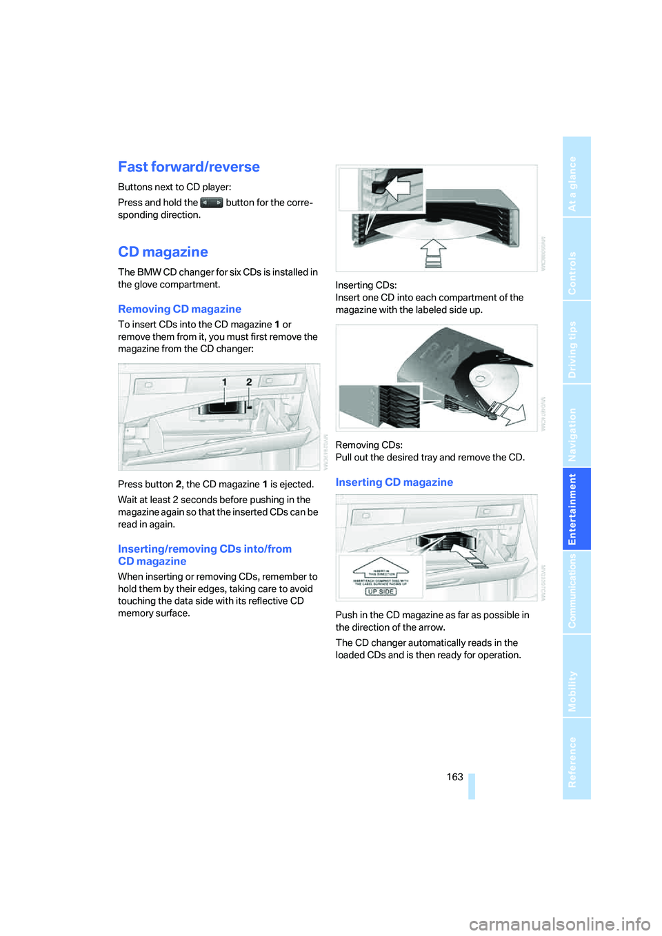 BMW M5 2007  Owners Manual Navigation
Entertainment
Driving tips
 163Reference
At a glance
Controls
Communications
Mobility
Fast forward/reverse
Buttons next to CD player:
Press and hold the   button for the corre-
sponding dir