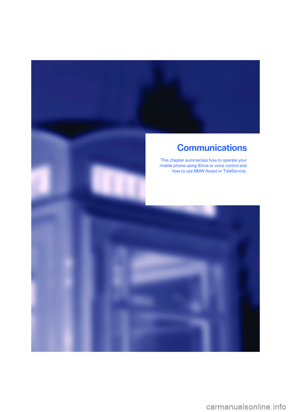 BMW M5 2007  Owners Manual Communications
This chapter summarizes how to operate your
mobile phone using iDrive or voice control and
how to use BMW Assist or TeleService.
Communications 