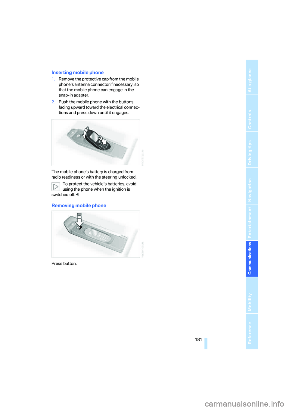 BMW M5 2007  Owners Manual  181
Entertainment
Reference
At a glance
Controls
Driving tips Communications
Navigation
Mobility
Inserting mobile phone
1.Remove the protective cap from the mobile 
phones antenna connector if neces
