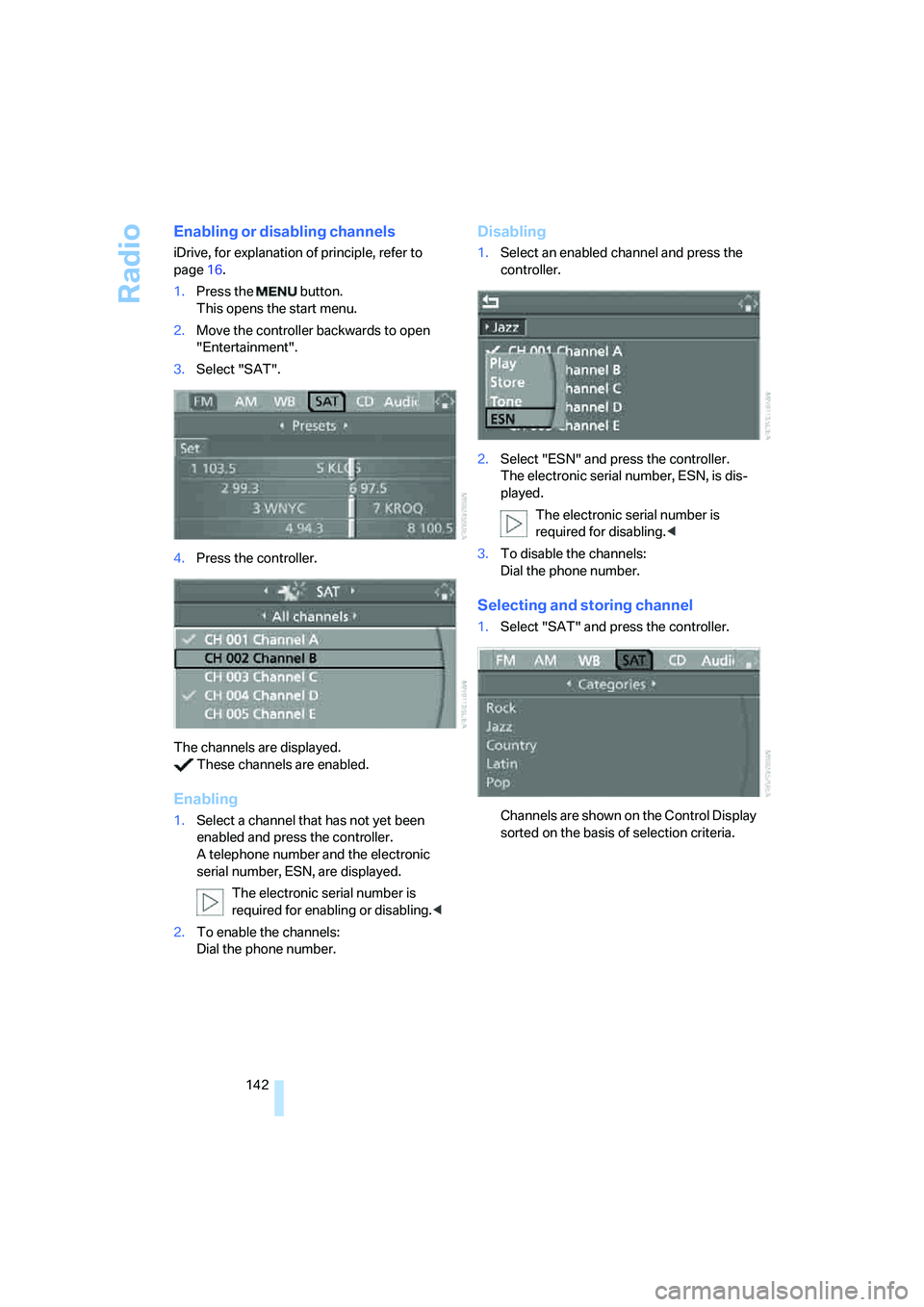 BMW M5 2006  Owners Manual Radio
142
Enabling or disabling channels
iDrive, for explanation of principle, refer to 
page16.
1.Press the   button.
This opens the start menu.
2.Move the controller backwards to open 
"Entertainmen