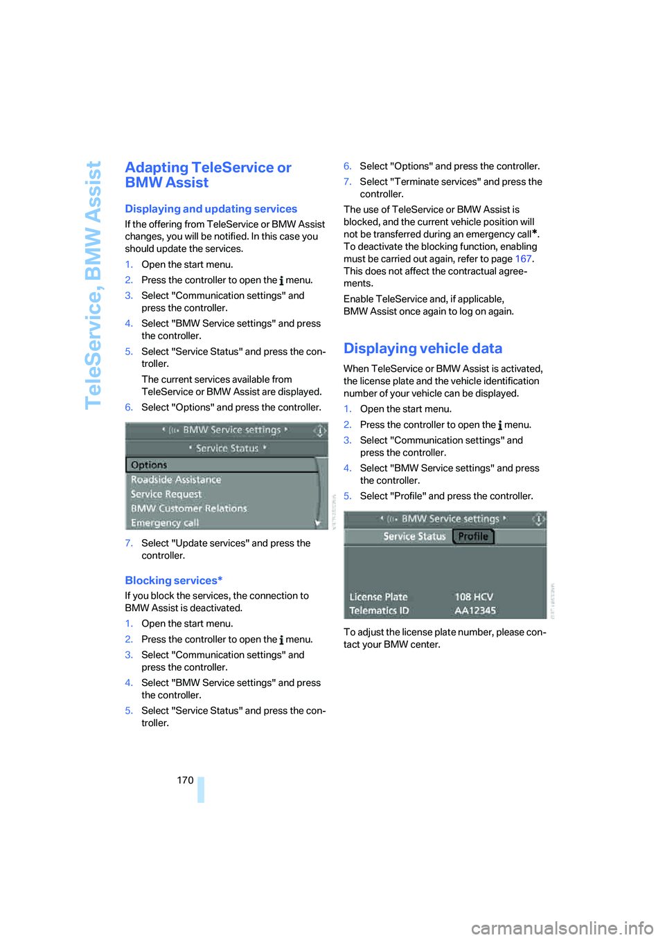 BMW M5 2006  Owners Manual TeleService, BMW Assist
170
Adapting TeleService or 
BMW Assist
Displaying and updating services
If the offering from TeleService or BMW Assist 
changes, you will be notified. In this case you 
should
