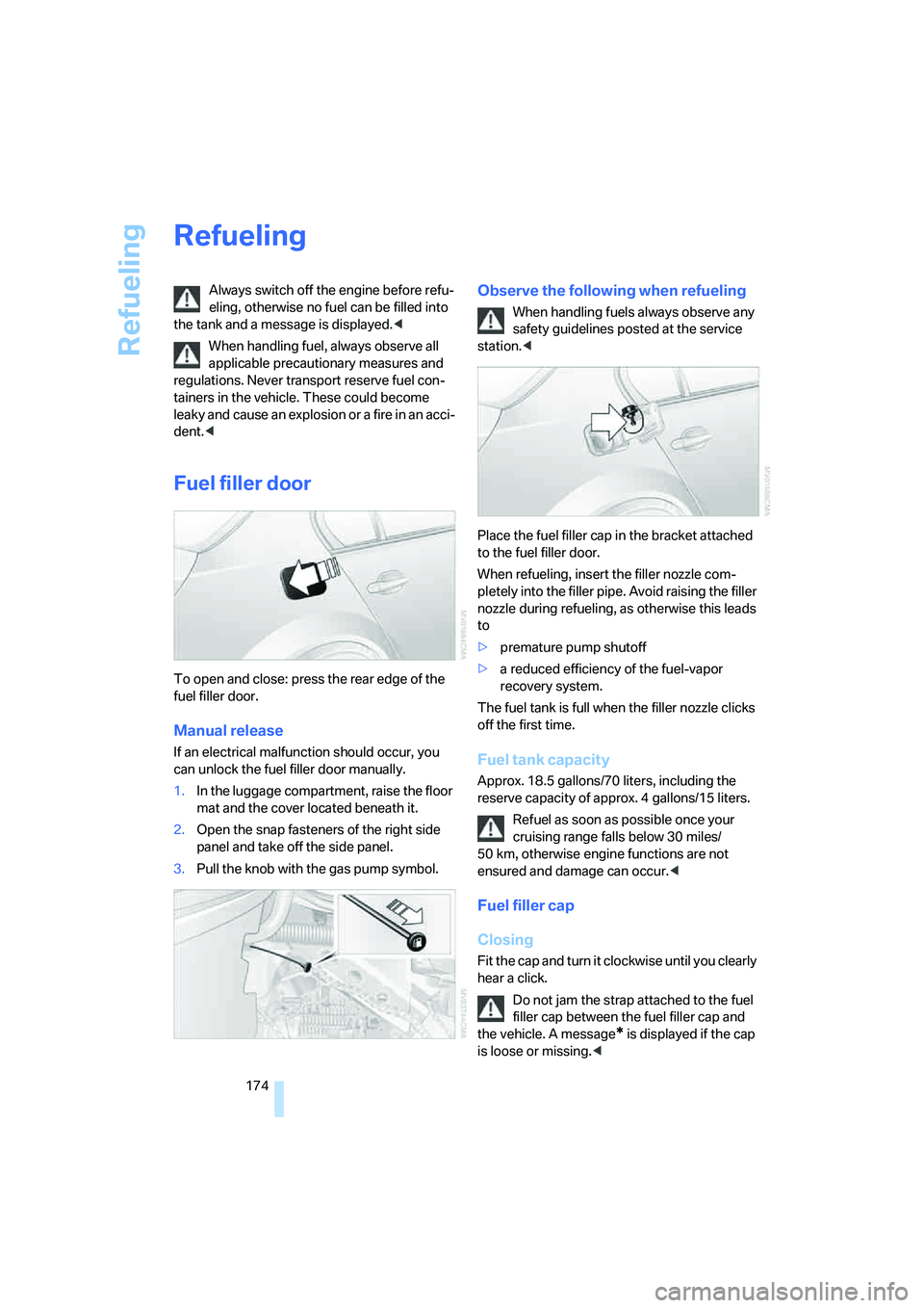 BMW M5 2006  Owners Manual Refueling
174
Refueling
Always switch off the engine before refu-
eling, otherwise no fuel can be filled into 
the tank and a message is displayed.<
When handling fuel, always observe all 
applicable 