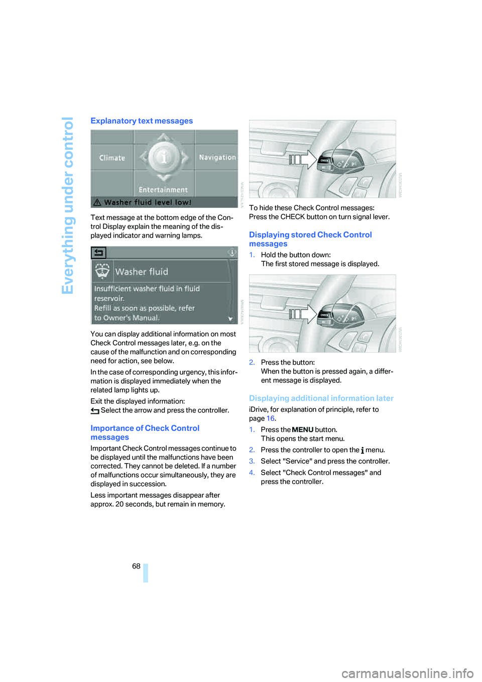 BMW M5 2006  Owners Manual Everything under control
68
Explanatory text messages
Text message at the bottom edge of the Con-
trol Display explain the meaning of the dis-
played indicator and warning lamps.
You can display addit