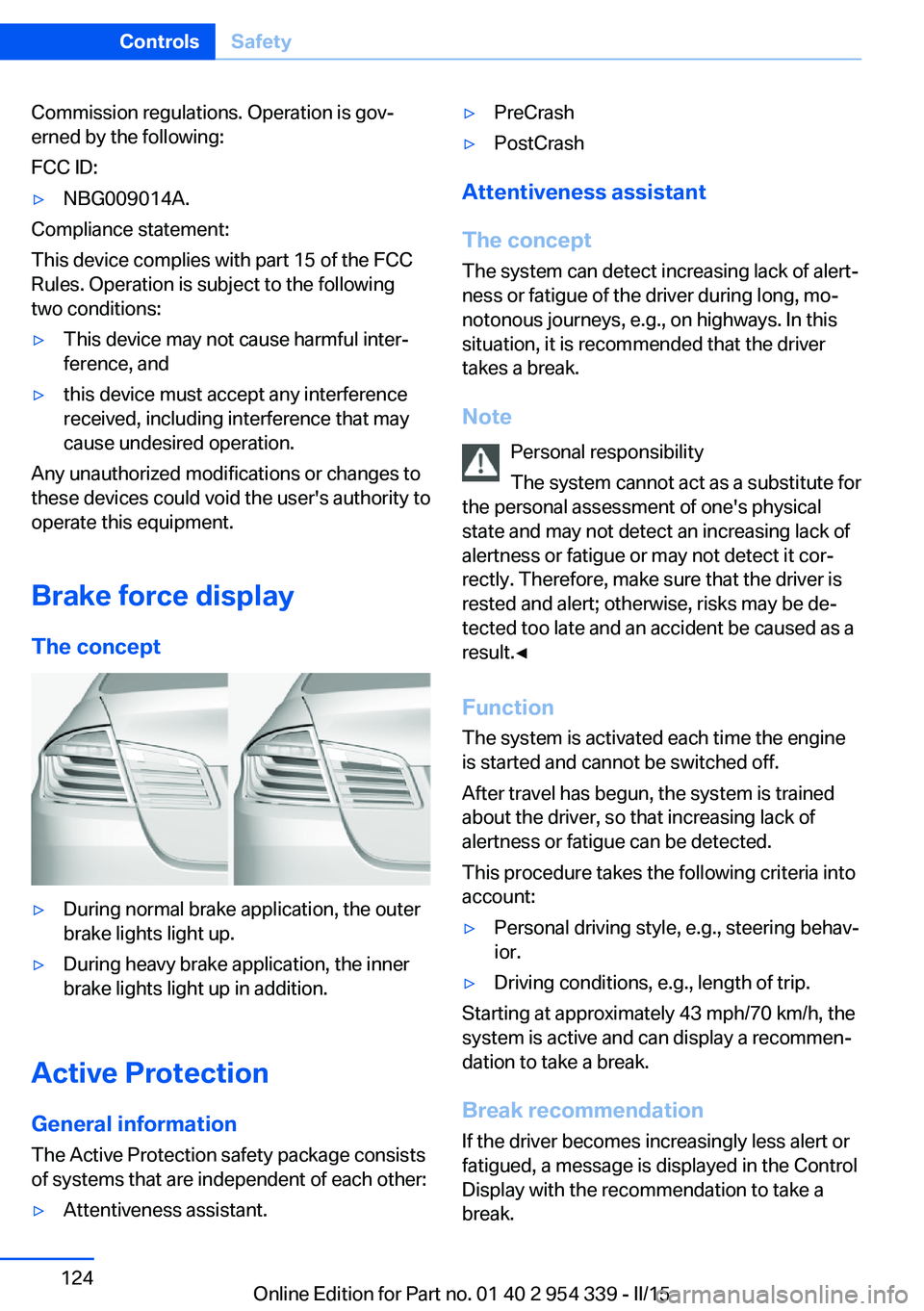 BMW M5 SEDAN 2016 Owners Manual Commission regulations. Operation is gov‐
erned by the following:
FCC ID:▷NBG009014A.
Compliance statement:
This device complies with part 15 of the FCC
Rules. Operation is subject to the followin BMW M5 SEDAN 2016 Owners Manual Commission regulations. Operation is gov‐
erned by the following:
FCC ID:▷NBG009014A.
Compliance statement:
This device complies with part 15 of the FCC
Rules. Operation is subject to the followin