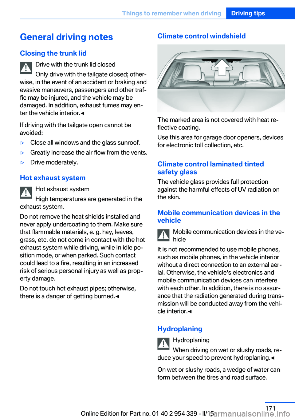 BMW M5 SEDAN 2016 Owners Manual General driving notes
Closing the trunk lid Drive with the trunk lid closed
Only drive with the tailgate closed; other‐
wise, in the event of an accident or braking and
evasive maneuvers, passengers BMW M5 SEDAN 2016 Owners Manual General driving notes
Closing the trunk lid Drive with the trunk lid closed
Only drive with the tailgate closed; other‐
wise, in the event of an accident or braking and
evasive maneuvers, passengers