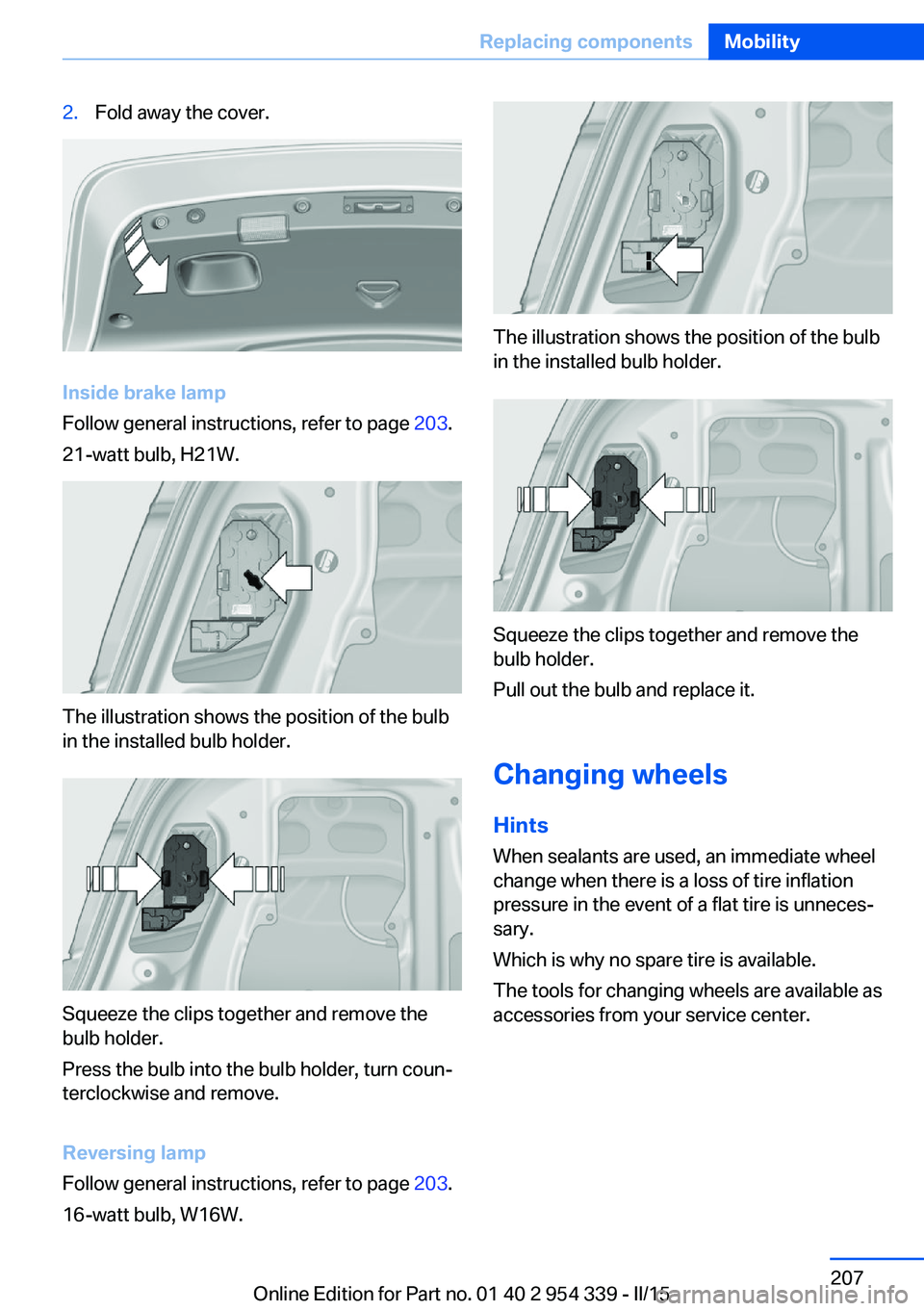 BMW M5 SEDAN 2016  Owners Manual 2.Fold away the cover.
Inside brake lamp
Follow general instructions, refer to page  203.
21-watt bulb, H21W.
The illustration shows the position of the bulb
in the installed bulb holder.
Squeeze the 