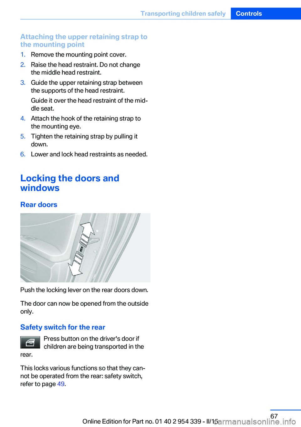 BMW M5 SEDAN 2016  Owners Manual Attaching the upper retaining strap to
the mounting point1.Remove the mounting point cover.2.Raise the head restraint. Do not change
the middle head restraint.3.Guide the upper retaining strap between