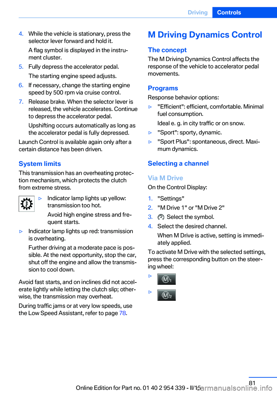 BMW M5 SEDAN 2016 Owners Manual 4.While the vehicle is stationary, press the
selector lever forward and hold it.
A flag symbol is displayed in the instru‐
ment cluster.5.Fully depress the accelerator pedal.
The starting engine spe BMW M5 SEDAN 2016 Owners Manual 4.While the vehicle is stationary, press the
selector lever forward and hold it.
A flag symbol is displayed in the instru‐
ment cluster.5.Fully depress the accelerator pedal.
The starting engine spe