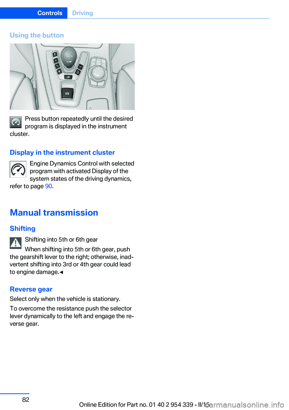 BMW M5 SEDAN 2016  Owners Manual Using the button
Press button repeatedly until the desired
program is displayed in the instrument
cluster.
Display in the instrument cluster Engine Dynamics Control with selected
program with activate