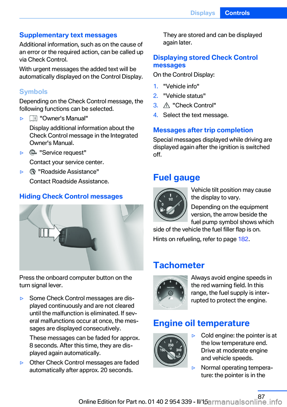 BMW M5 SEDAN 2016 Owners Manual Supplementary text messages
Additional information, such as on the cause of
an error or the required action, can be called up
via Check Control.
With urgent messages the added text will be
automatical BMW M5 SEDAN 2016 Owners Manual Supplementary text messages
Additional information, such as on the cause of
an error or the required action, can be called up
via Check Control.
With urgent messages the added text will be
automatical