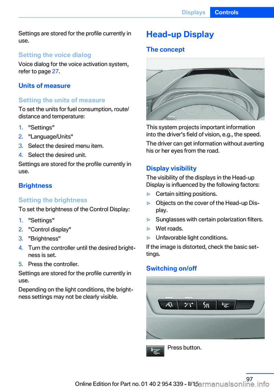 BMW M5 SEDAN 2015  Owners Manual Settings are stored for the profile currently in
use.
Setting the voice dialog
Voice dialog for the voice activation system,
refer to page  27.
Units of measure
Setting the units of measure
To set the