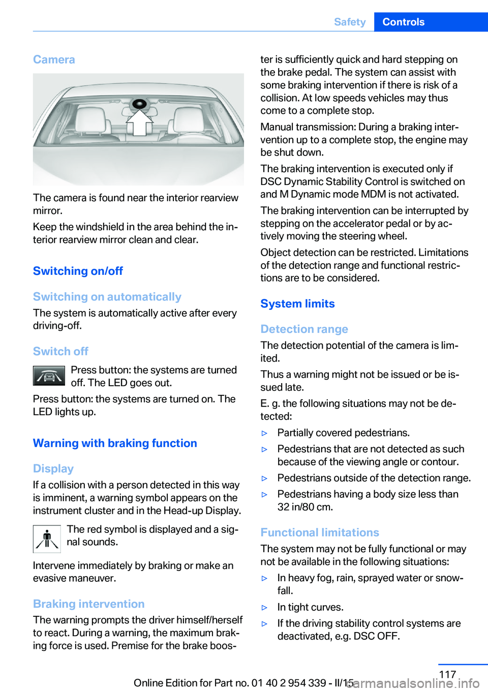 BMW M5 SEDAN 2015  Owners Manual Camera
The camera is found near the interior rearview
mirror.
Keep the windshield in the area behind the in‐
terior rearview mirror clean and clear.
Switching on/off
Switching on automatically The s
