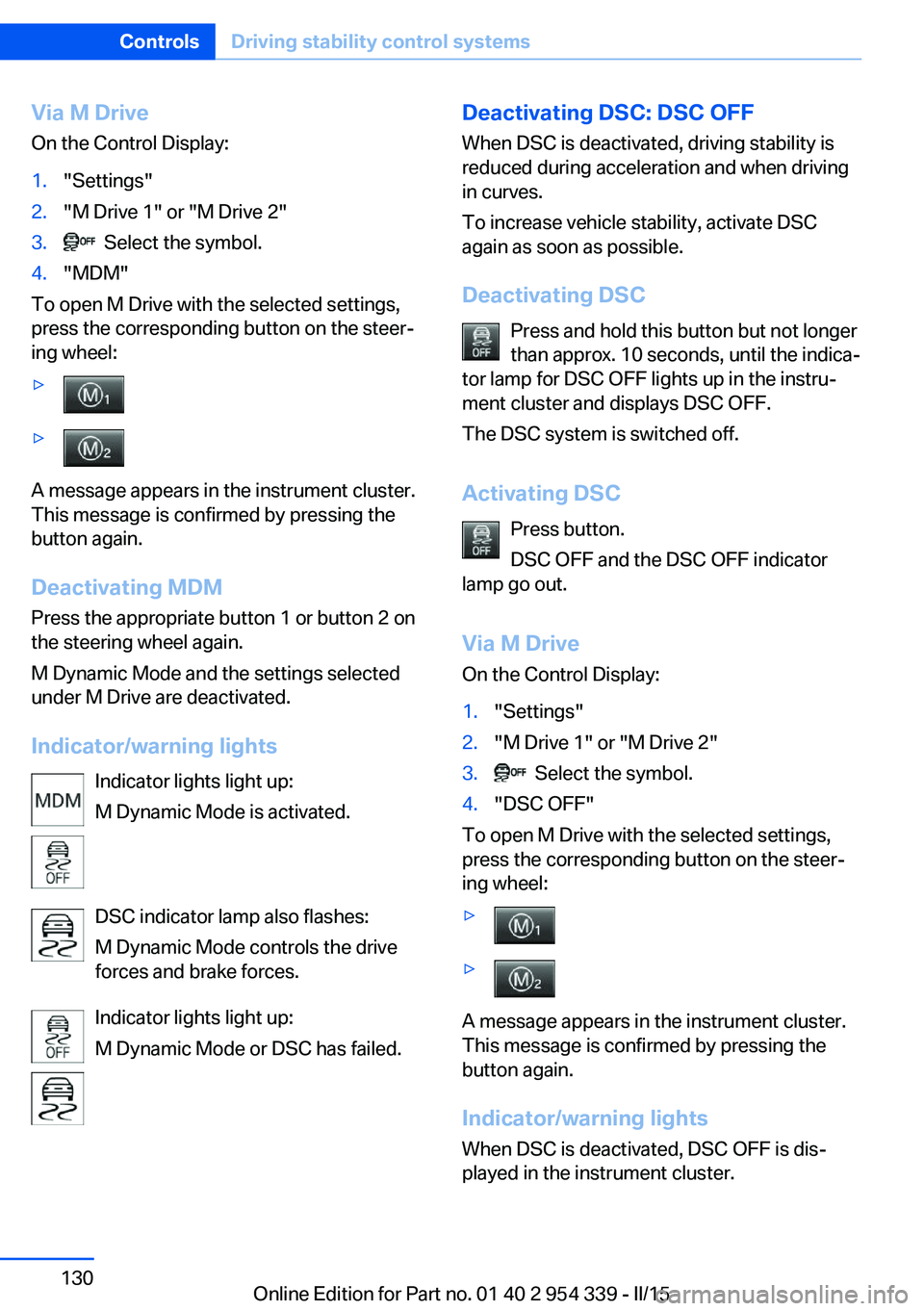 BMW M5 SEDAN 2015  Owners Manual Via M DriveOn the Control Display:1."Settings"2."M Drive 1" or "M Drive 2"3.  Select the symbol.4."MDM"
To open M Drive with the selected settings,
press the correspond