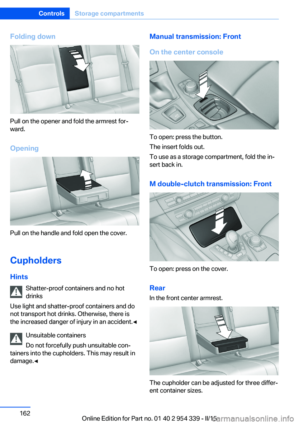 BMW M5 SEDAN 2015  Owners Manual Folding down
Pull on the opener and fold the armrest for‐
ward.
Opening
Pull on the handle and fold open the cover.
Cupholders Hints Shatter-proof containers and no hot
drinks
Use light and shatter-
