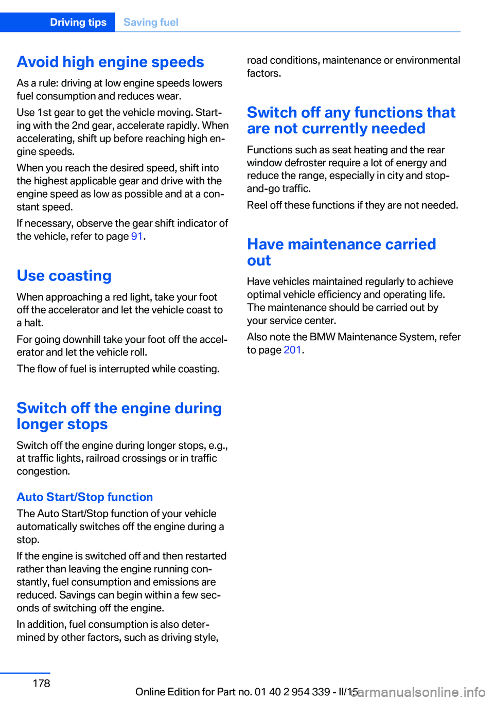 BMW M5 SEDAN 2015  Owners Manual Avoid high engine speeds
As a rule: driving at low engine speeds lowers
fuel consumption and reduces wear.
Use 1st gear to get the vehicle moving. Start‐
ing with the 2nd gear, accelerate rapidly. W