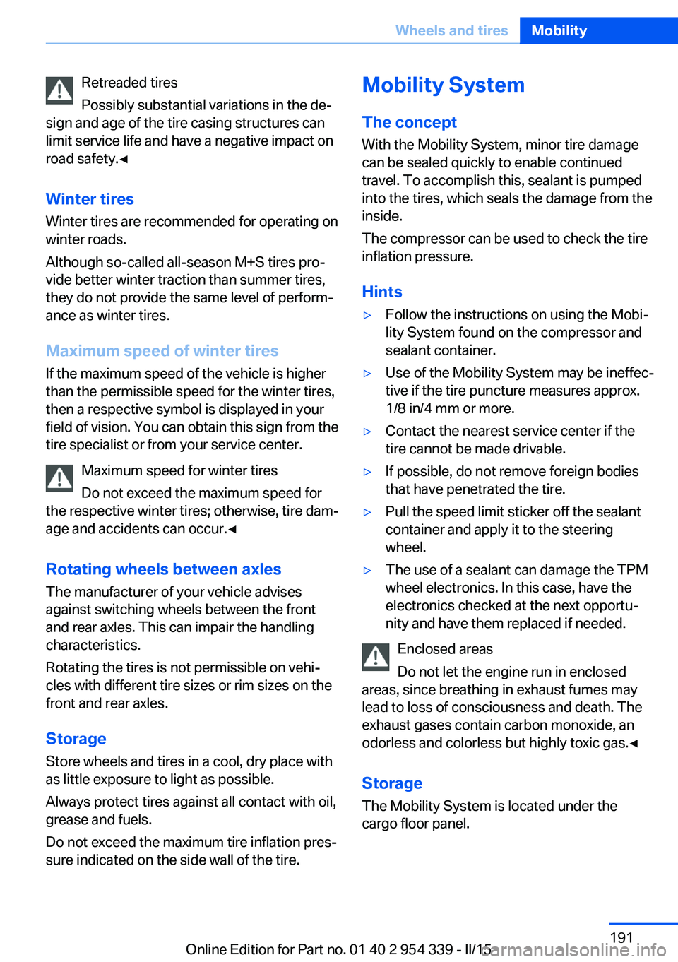 BMW M5 SEDAN 2015  Owners Manual Retreaded tires
Possibly substantial variations in the de‐
sign and age of the tire casing structures can
limit service life and have a negative impact on
road safety.◀
Winter tires
Winter tires a