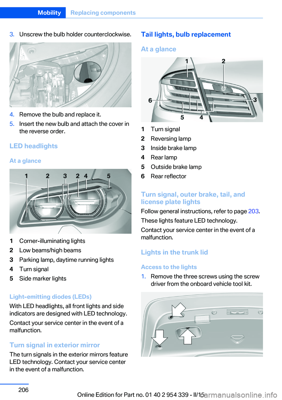 BMW M5 SEDAN 2015  Owners Manual 3.Unscrew the bulb holder counterclockwise.4.Remove the bulb and replace it.5.Insert the new bulb and attach the cover in
the reverse order.
LED headlights
At a glance
1Corner-illuminating lights2Low 