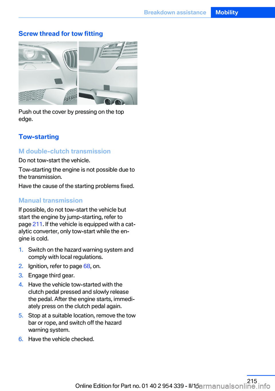 BMW M5 SEDAN 2015  Owners Manual Screw thread for tow fitting
Push out the cover by pressing on the top
edge.
Tow-starting
M double-clutch transmission
Do not tow-start the vehicle.
Tow-starting the engine is not possible due to
the 