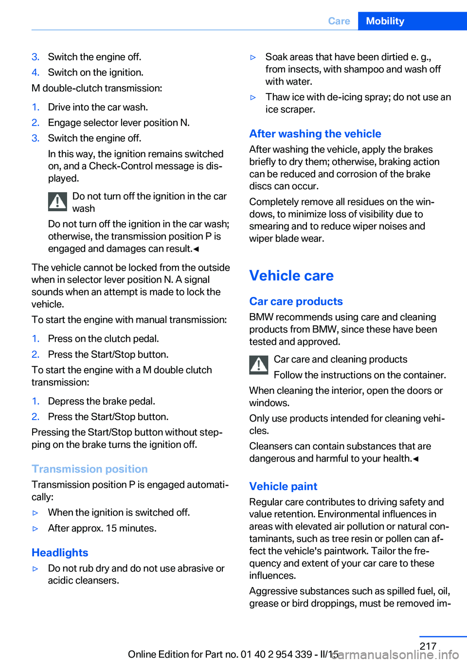 BMW M5 SEDAN 2015  Owners Manual 3.Switch the engine off.4.Switch on the ignition.
M double-clutch transmission:
1.Drive into the car wash.2.Engage selector lever position N.3.Switch the engine off.
In this way, the ignition remains 