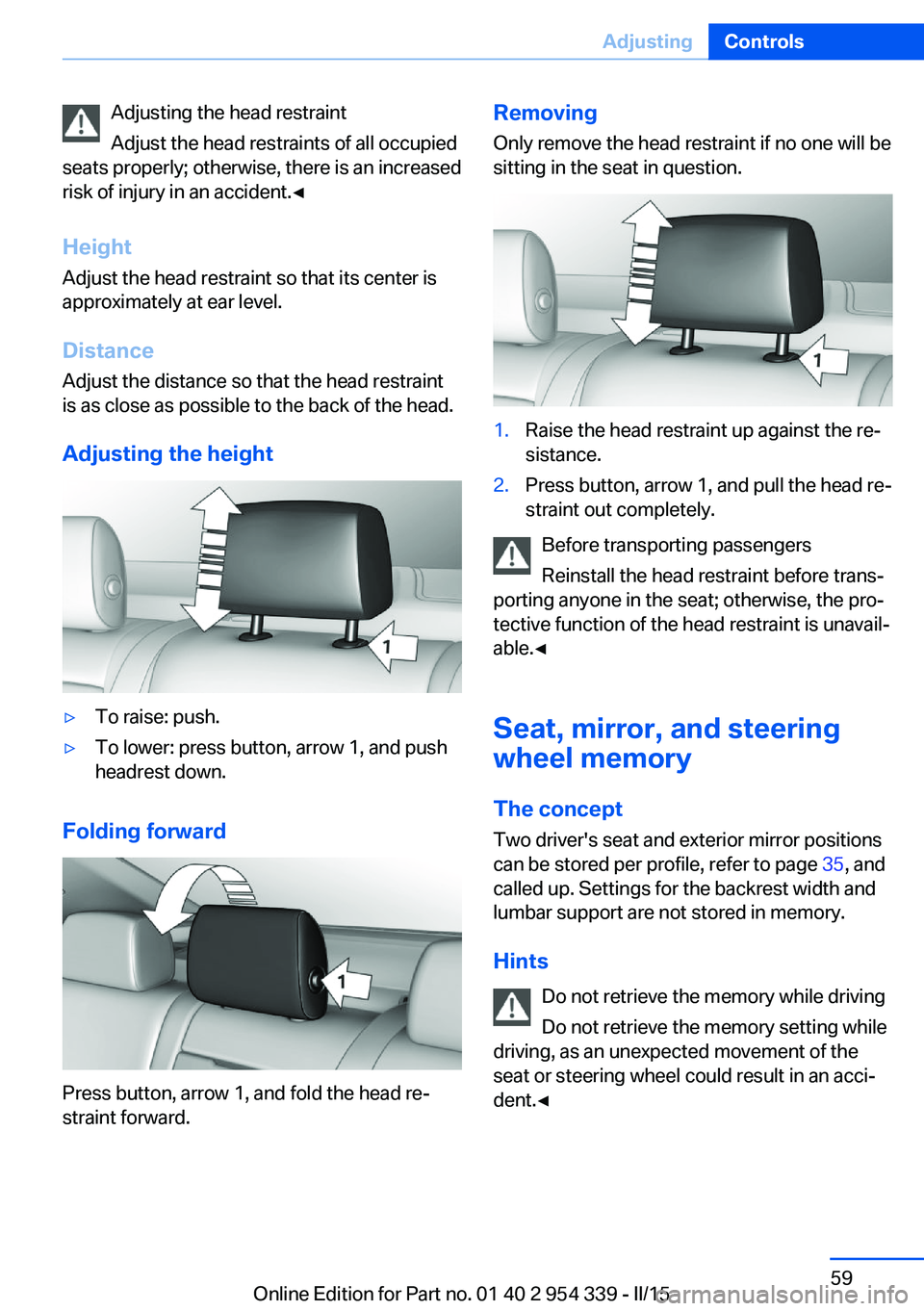 BMW M5 SEDAN 2015  Owners Manual Adjusting the head restraint
Adjust the head restraints of all occupied
seats properly; otherwise, there is an increased
risk of injury in an accident.◀
Height
Adjust the head restraint so that its 
