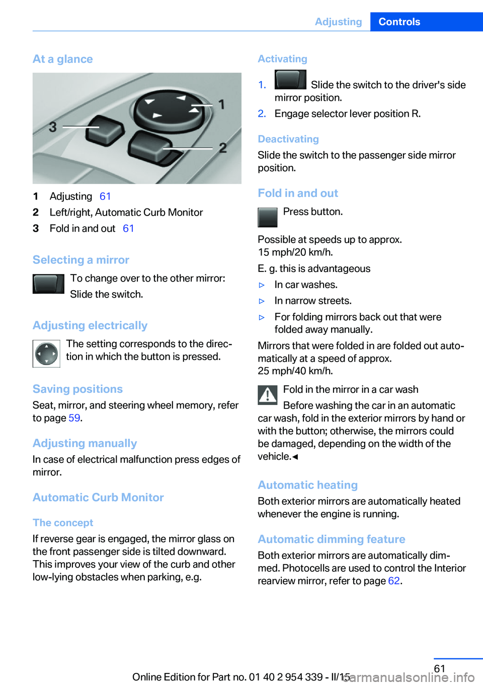 BMW M5 SEDAN 2015  Owners Manual At a glance1Adjusting  612Left/right, Automatic Curb Monitor3Fold in and out   61
Selecting a mirror
To change over to the other mirror:
Slide the switch.
Adjusting electrically The setting co
