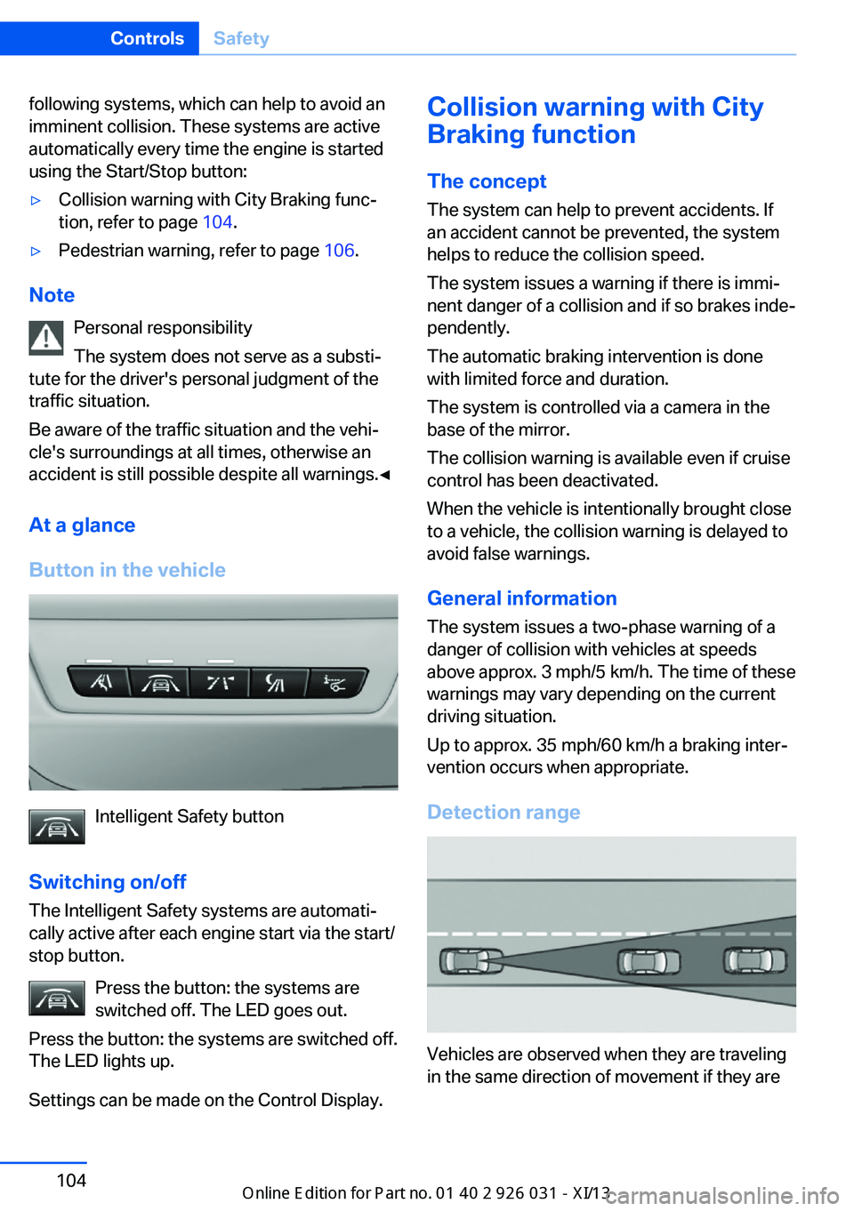 BMW M5 SEDAN 2013 Owners Manual following systems, which can help to avoid an
imminent collision. These systems are active
automatically every time the engine is started
using the Start/Stop button:▷Collision warning with City Bra BMW M5 SEDAN 2013 Owners Manual following systems, which can help to avoid an
imminent collision. These systems are active
automatically every time the engine is started
using the Start/Stop button:▷Collision warning with City Bra