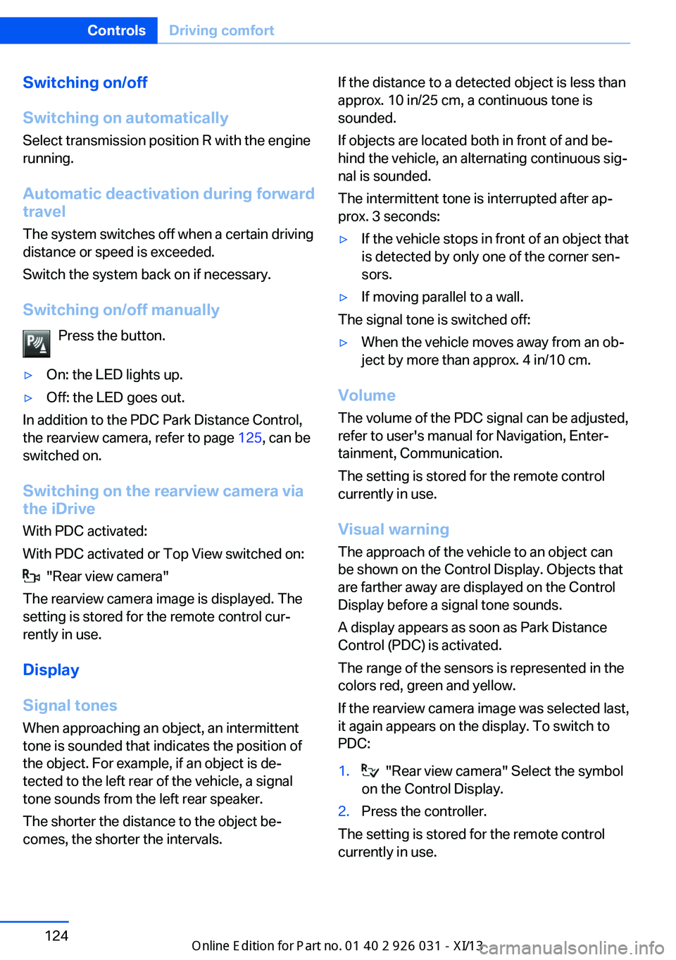 BMW M5 SEDAN 2013  Owners Manual Switching on/off
Switching on automatically Select transmission position R with the engine
running.
Automatic deactivation during forward travel
The system switches off when a certain driving
distance