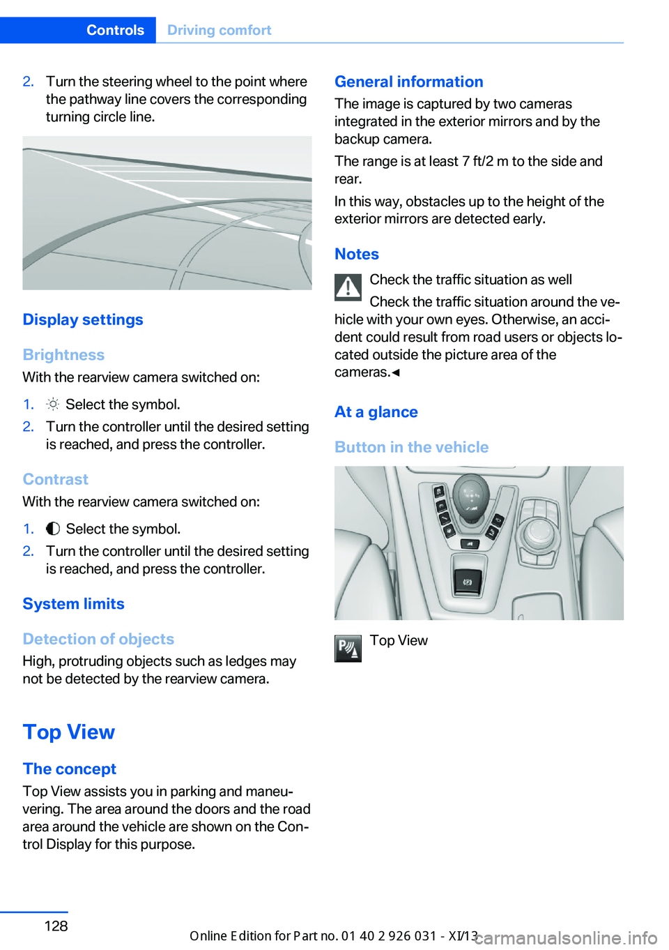 BMW M5 SEDAN 2013 Owners Manual 2.Turn the steering wheel to the point where
the pathway line covers the corresponding
turning circle line.
Display settings
Brightness
With the rearview camera switched on:
1. Select the symbol.2.Tu BMW M5 SEDAN 2013 Owners Manual 2.Turn the steering wheel to the point where
the pathway line covers the corresponding
turning circle line.
Display settings
Brightness
With the rearview camera switched on:
1. Select the symbol.2.Tu