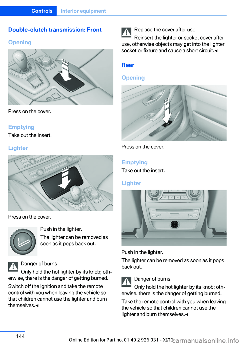 BMW M5 SEDAN 2013  Owners Manual Double-clutch transmission: Front
Opening
Press on the cover.
Emptying Take out the insert.
Lighter
Press on the cover. Push in the lighter.
The lighter can be removed as
soon as it pops back out.
Dan