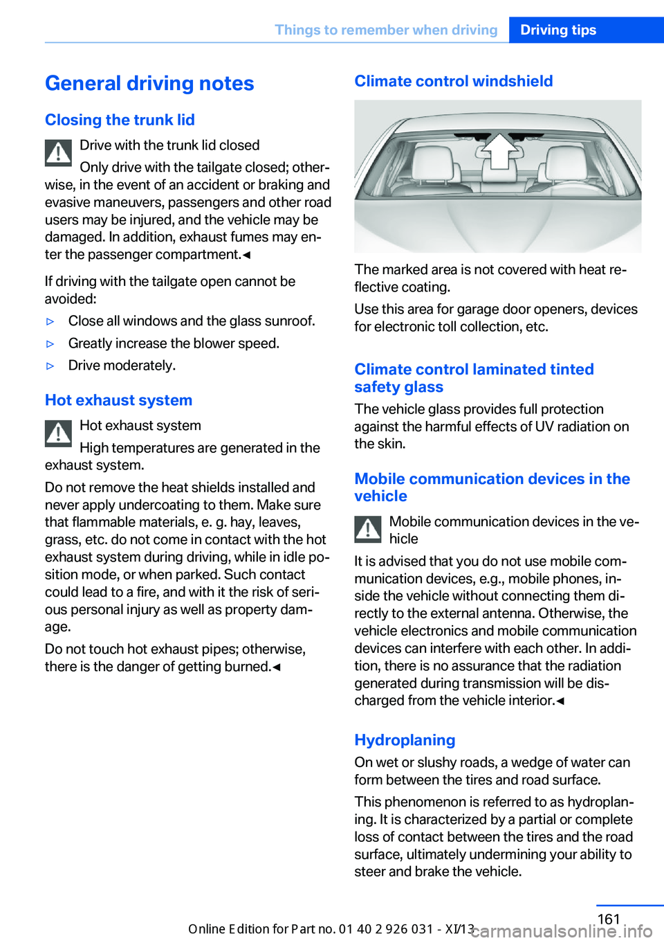 BMW M5 SEDAN 2013  Owners Manual General driving notes
Closing the trunk lid Drive with the trunk lid closed
Only drive with the tailgate closed; other‐
wise, in the event of an accident or braking and
evasive maneuvers, passengers